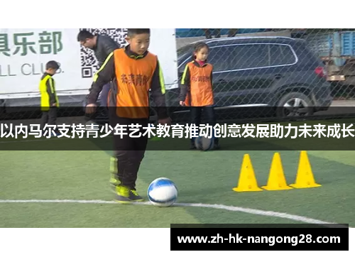 以内马尔支持青少年艺术教育推动创意发展助力未来成长