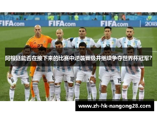 阿根廷能否在接下来的比赛中逆袭晋级并继续争夺世界杯冠军？
