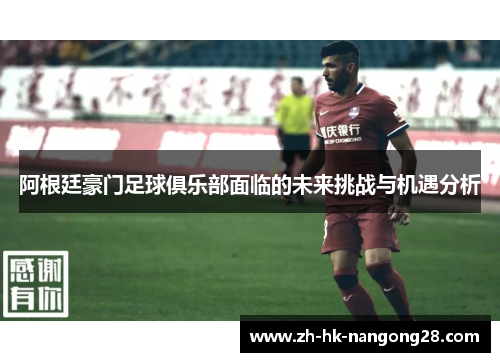 阿根廷豪门足球俱乐部面临的未来挑战与机遇分析